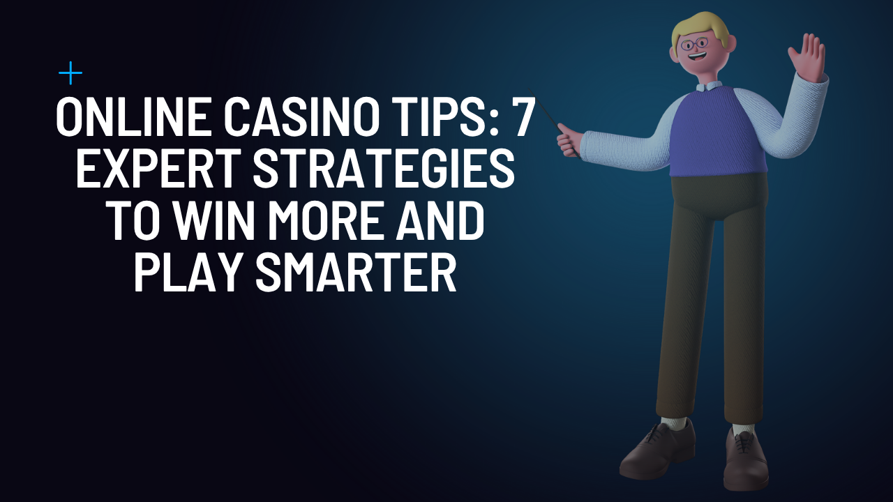 Online Casino Tips: 7 Expert Strategies to Win More and Play Smarter