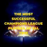 The Most Successful Champions League Players of All Time