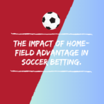 The impact of home-field advantage in soccer betting