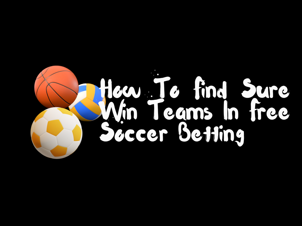 How To Find Sure Win Teams In Free Soccer Betting