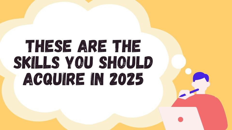 These are the skills you should acquire in 2025