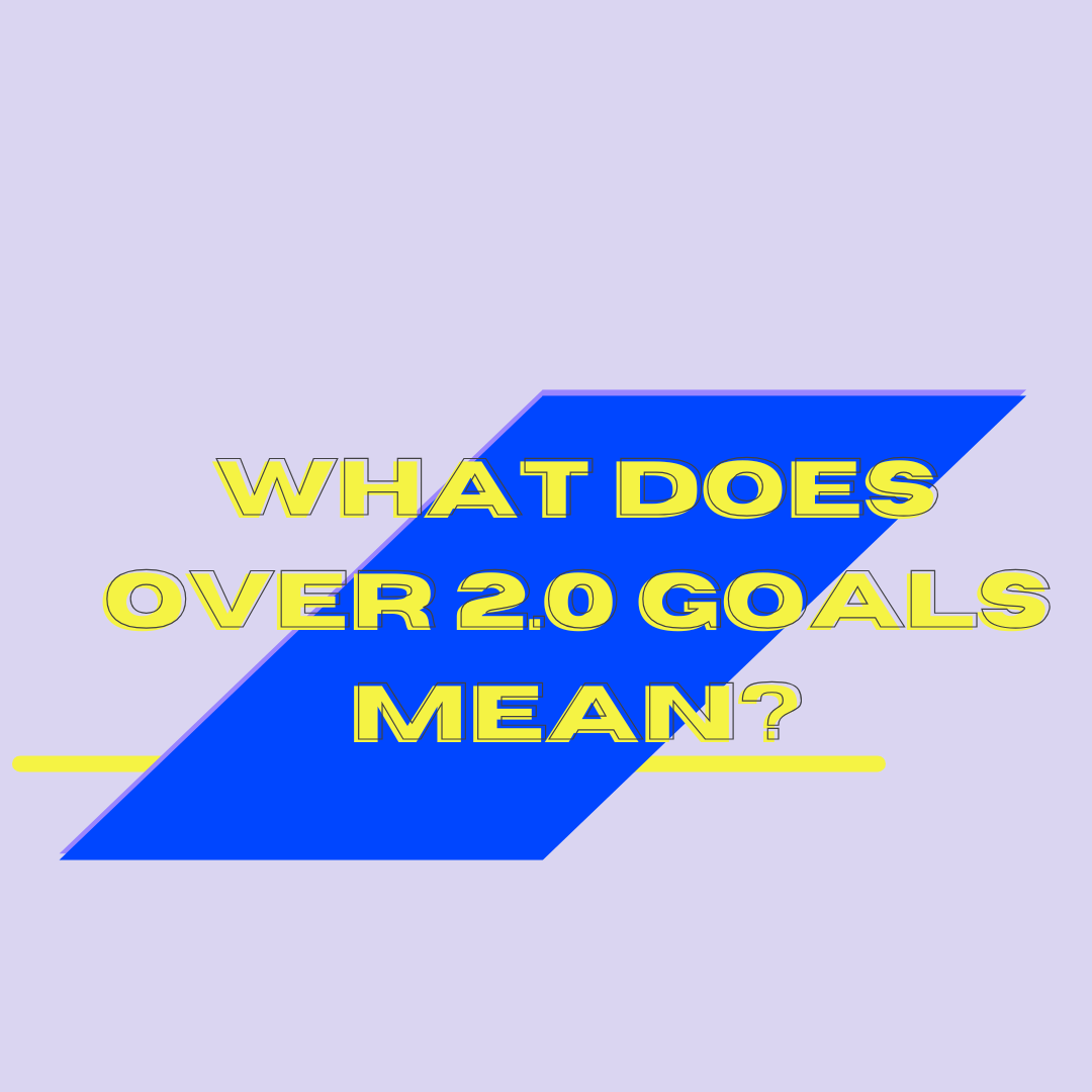 What does Over 2.0 Goals mean?