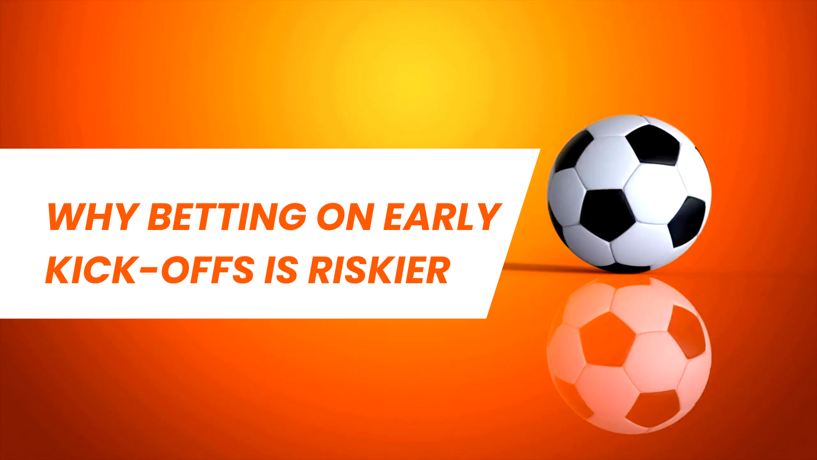 Why Betting on Early Kick-Offs is Riskier