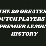 The 20 Greatest Dutch Players in Premier League History