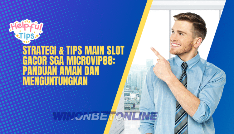 Strategi & Tips Main Slot Gacor SGA Microvip88: Panduan Aman dan Menguntungkan