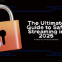 The Ultimate Guide to Safe Streaming in 2025: Protect Your Privacy & Devices