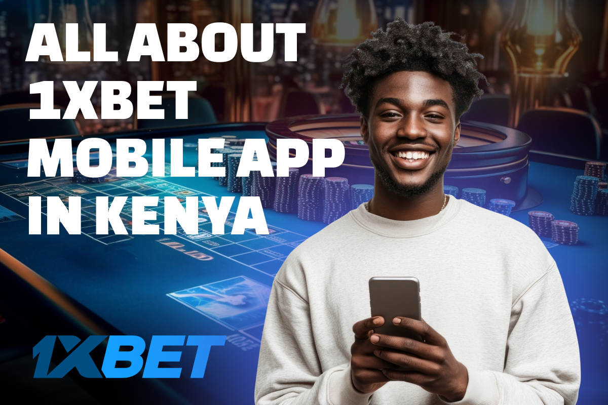 All about 1xBet Mobile App in Kenya