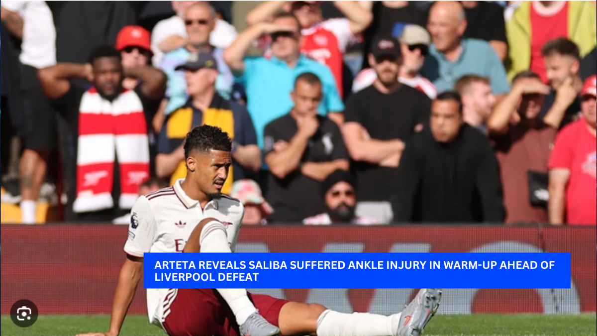 Arteta Reveals Saliba Suffered Ankle Injury in Warm-Up Ahead of Liverpool Defeat
