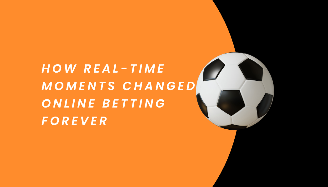 How Real-Time Moments Changed Online Betting Forever