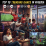 Top 10 Most Popular Games Nigerian Gamers Play in 2025