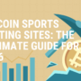 Bitcoin Sports Betting Sites: The Ultimate Guide for 2026