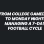 From College Gameday to Monday Night: Managing a 7-Day Football Cycle