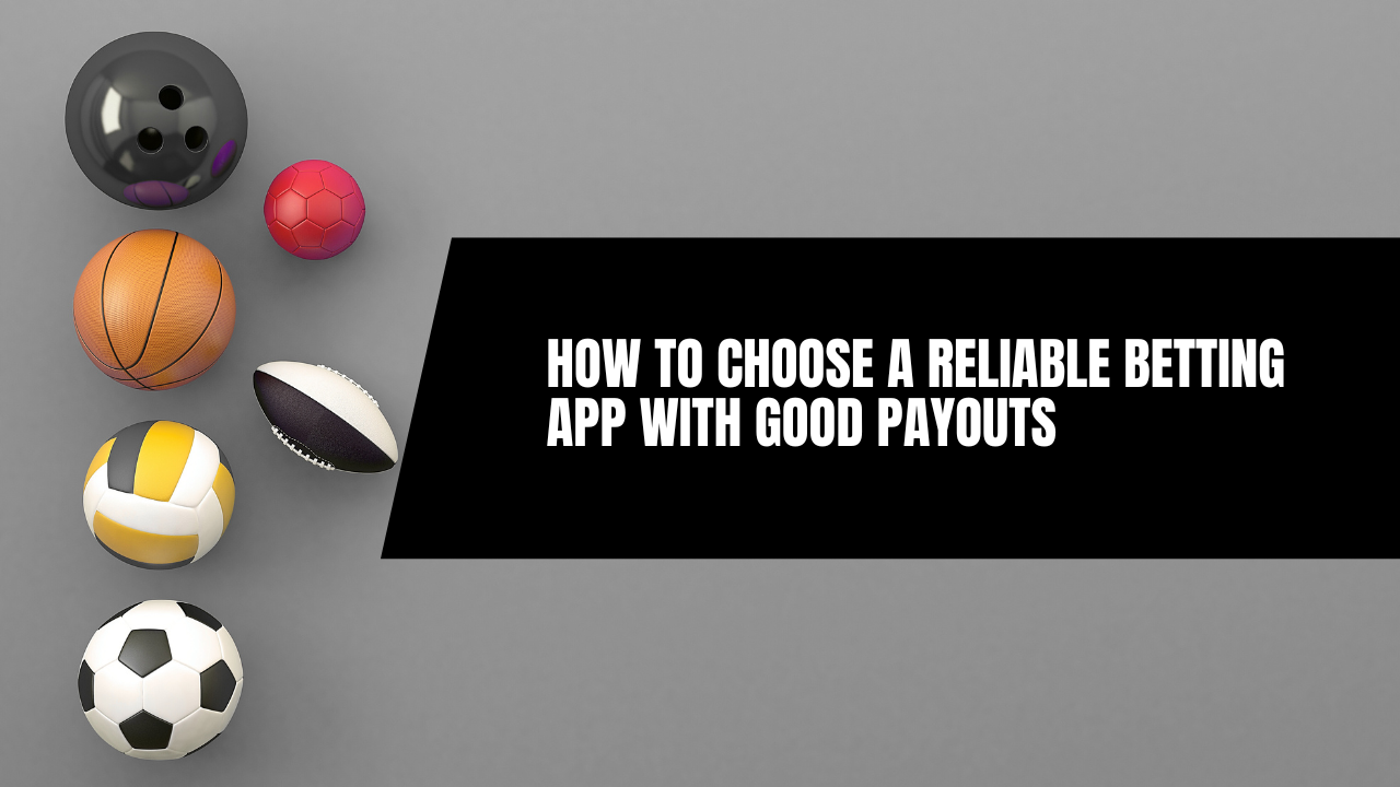 How to choose a reliable betting app with good payouts