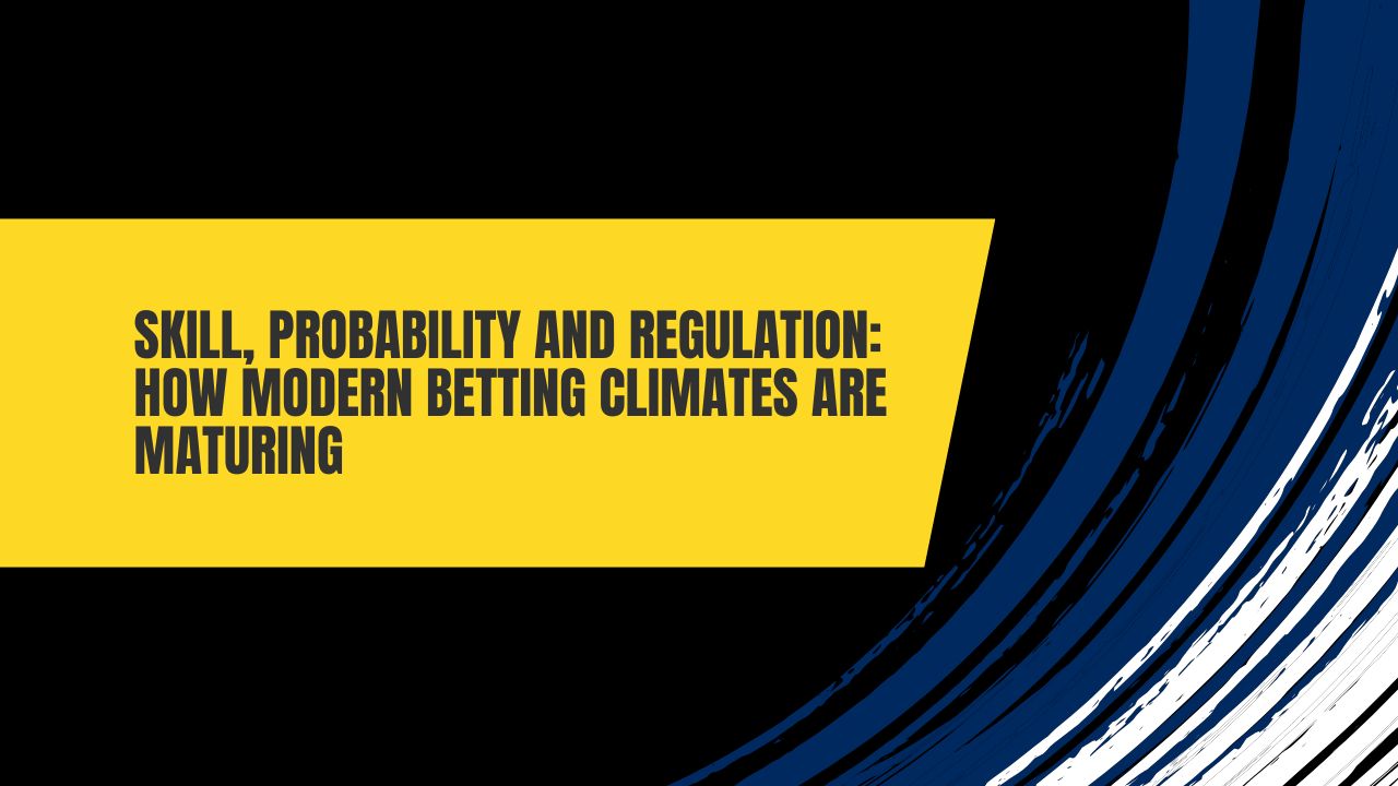 Skill, probability and regulation: how modern betting climates are maturing