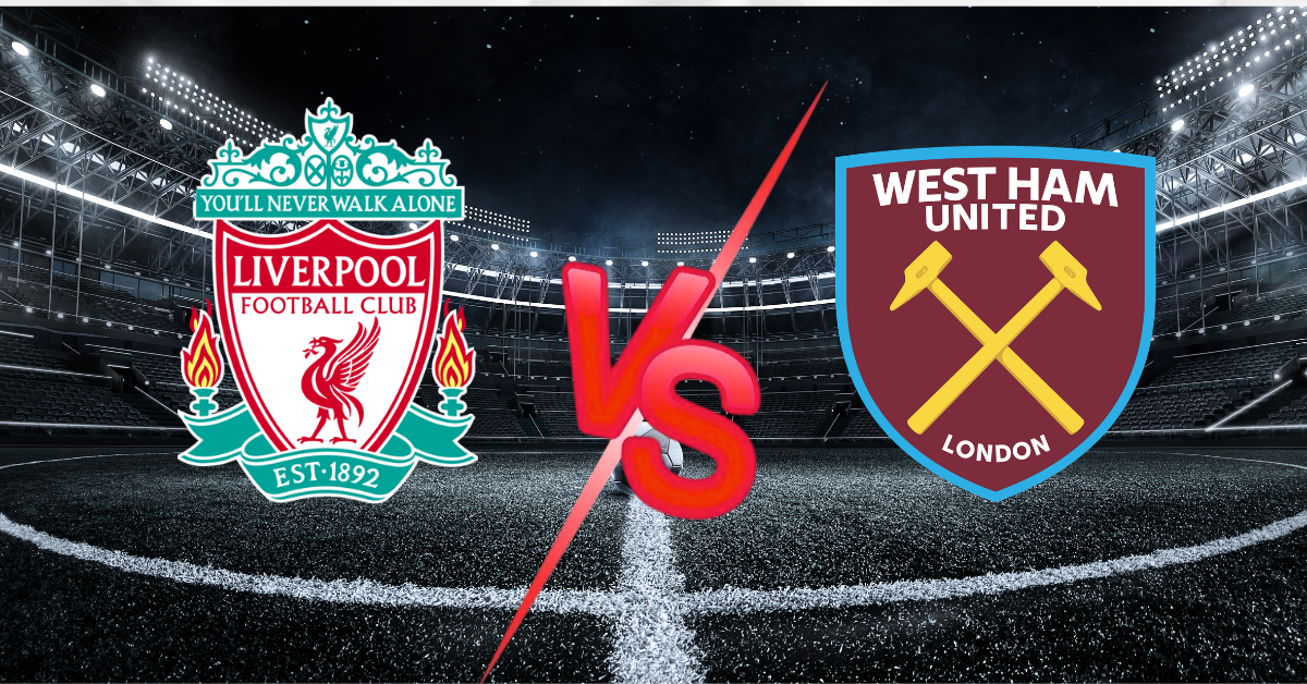 Liverpool vs West Ham Preview