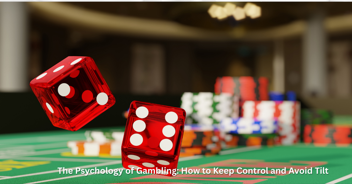 The Psychology of Gambling: How to Keep Control and Avoid Tilt