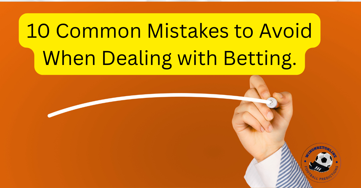 10 Common Mistakes to Avoid When Dealing with Betting