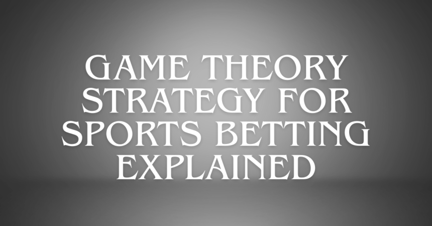Game Theory Strategy For Sports Betting Explained