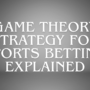 Game Theory Strategy For Sports Betting Explained