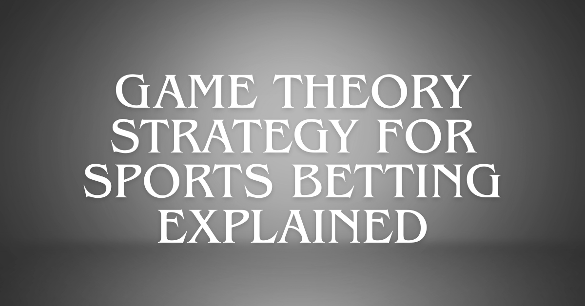 Game Theory Strategy For Sports Betting Explained