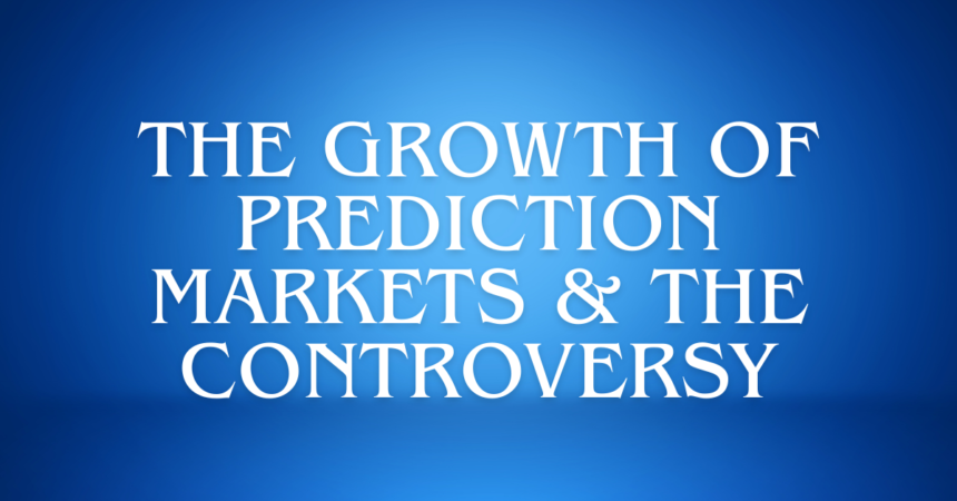 The Growth of Prediction Markets & The Controversy