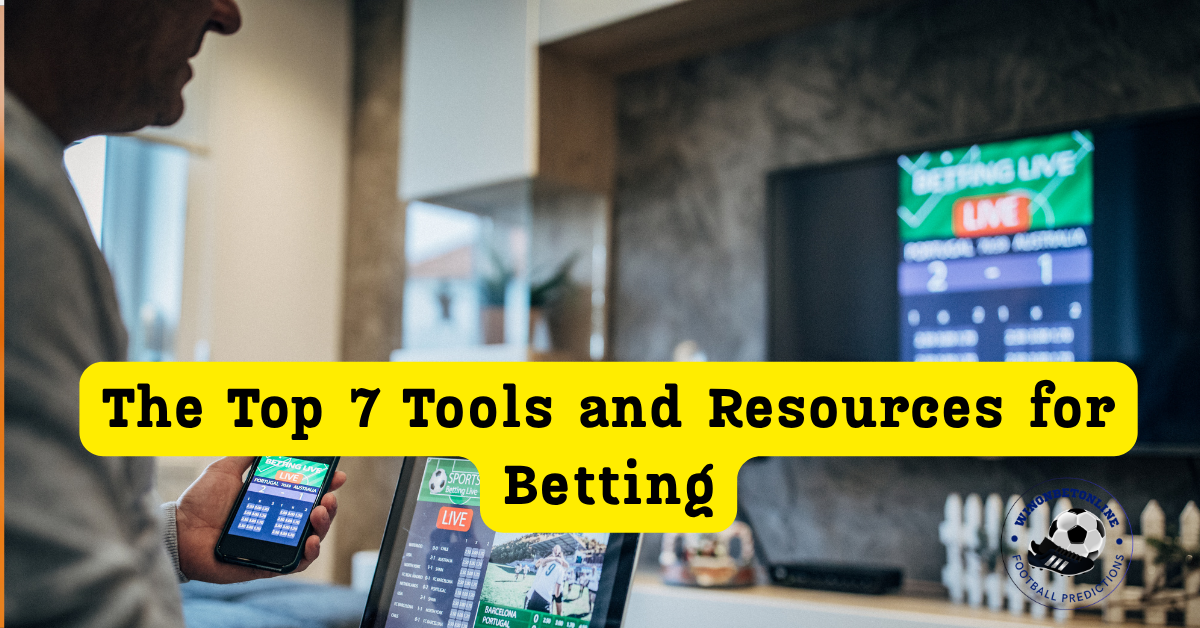 The Top 7 Tools and Resources for Betting