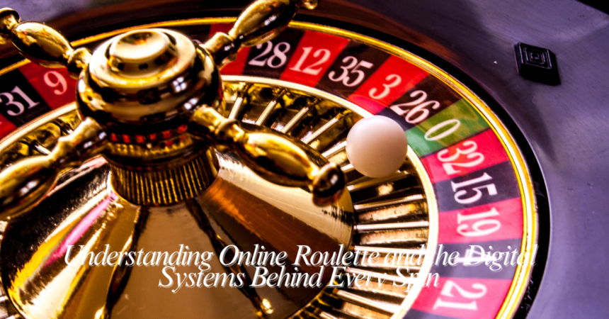 Understanding Online Roulette and the Digital Systems Behind Every Spin