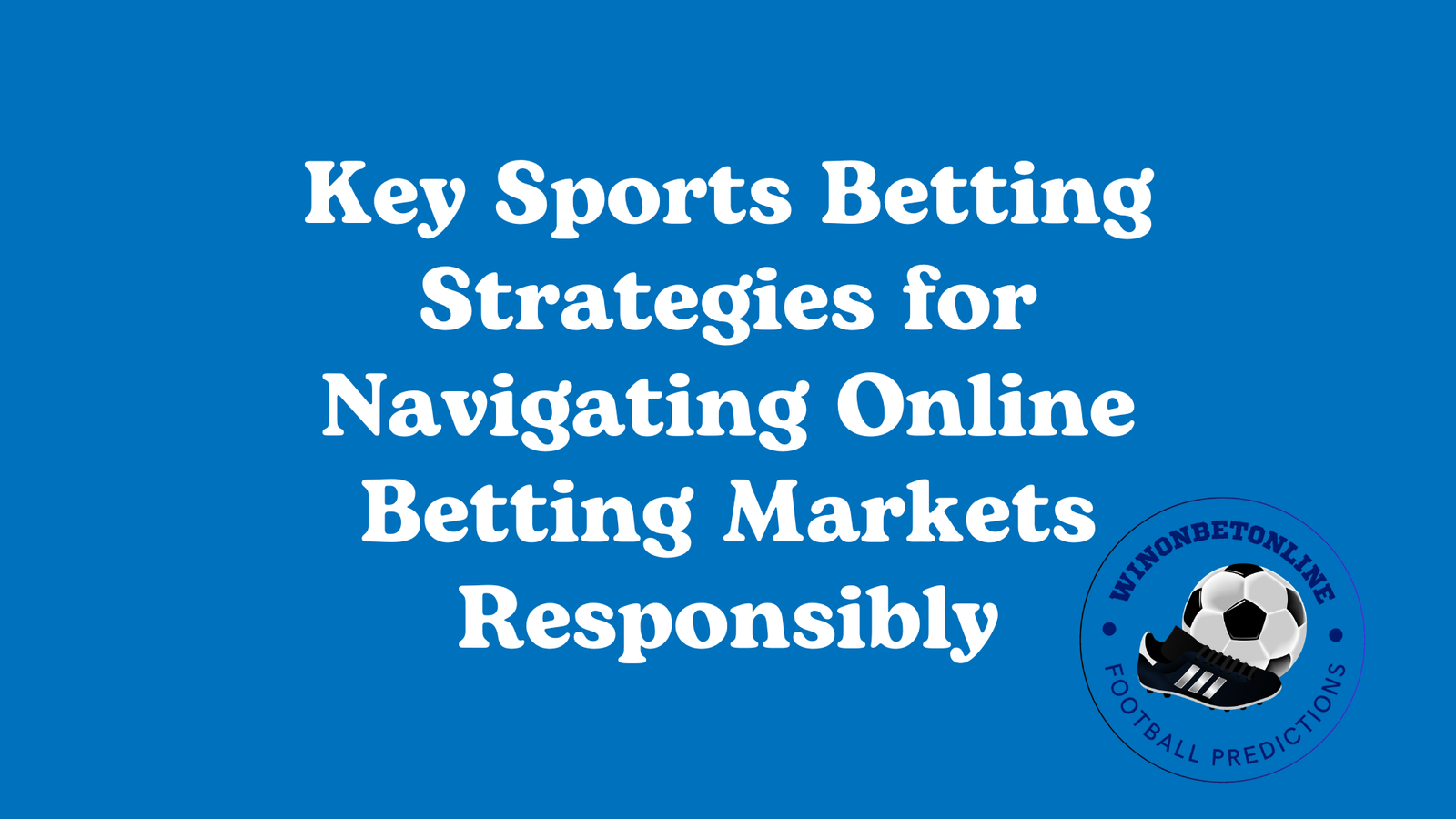 Key Sports Betting Strategies for Navigating Online Betting Markets Responsibly