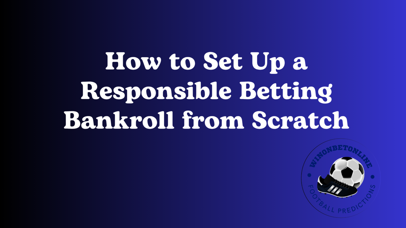 How to Set Up a Responsible Betting Bankroll from Scratch