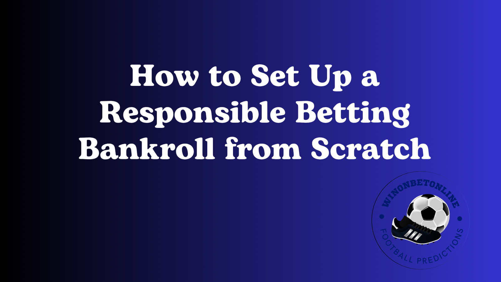 How to Set Up a Responsible Betting Bankroll from Scratch