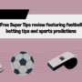 Free Super Tips review featuring football betting tips and sports predictions