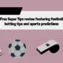 Free Super Tips review featuring football betting tips and sports predictions