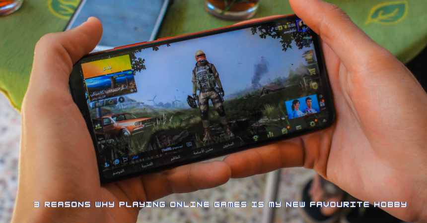 3 Reasons Why Playing Online Games Is My New Favourite Hobby