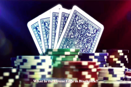What Is the House Edge in Blackjack?