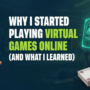 Why I Started Playing Virtual Games Online (And What I Learned)
